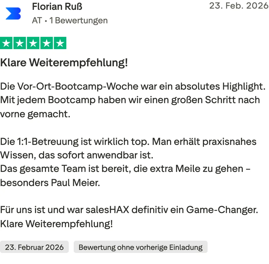 Trustpilot-Bewertung von Florian Ruß, 5 von 5 Sternen, Bewertung ohne vorherige Einladung. Klare Weiterempfehlung! Die Vor-Ort-Bootcamp-Woche war ein absolutes Highlight. Mit jedem Bootcamp haben wir einen großen Schritt nach vorne gemacht. Die 1:1-Betreuung ist wirklich top. Man erhält praxisnahes Wissen, das sofort anwendbar ist. Das gesamte Team ist bereit, die extra Meile zu gehen – besonders Paul Meier. Für uns ist und war salesHAX definitiv ein Game-Changer. Klare Weiterempfehlung!