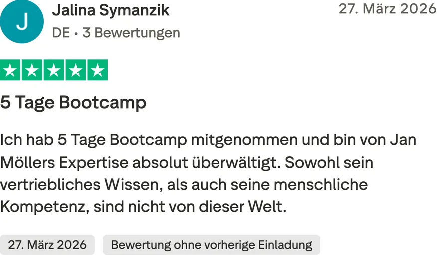 Trustpilot-Bewertung von Jalina Symanzik, 5 von 5 Sternen, Bewertung ohne vorherige Einladung. 5 Tage Bootcamp. Ich hab 5 Tage Bootcamp mitgenommen und bin von Jan Möllers Expertise absolut überwältigt. Sowohl sein vertriebliches Wissen, als auch seine menschliche Kompetenz, sind nicht von dieser Welt.